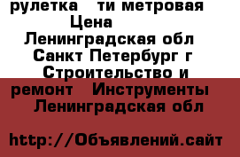 рулетка  5ти метровая  › Цена ­ 150 - Ленинградская обл., Санкт-Петербург г. Строительство и ремонт » Инструменты   . Ленинградская обл.